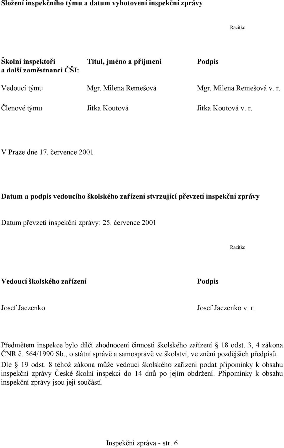 července 2001 Razítko Vedoucí školského zařízení Podpis Josef Jaczenko Josef Jaczenko v. r. Předmětem inspekce bylo dílčí zhodnocení činnosti školského zařízení 18 odst. 3, 4 zákona ČNR č.