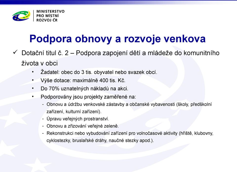 Podporovány jsou projekty zaměřené na: - Obnovu a údržbu venkovské zástavby a občanské vybavenosti (školy, předškolní zařízení, kulturní zařízení).