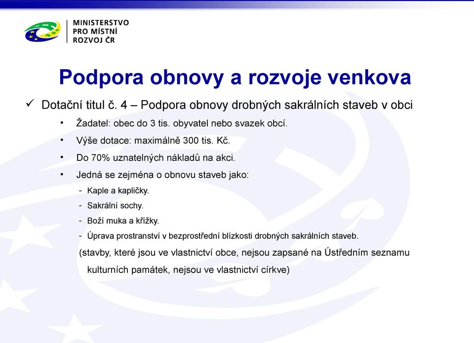 Jedná se zejména o obnovu staveb jako: - Kaple a kapličky. - Sakrální sochy. - Boží muka a křížky.