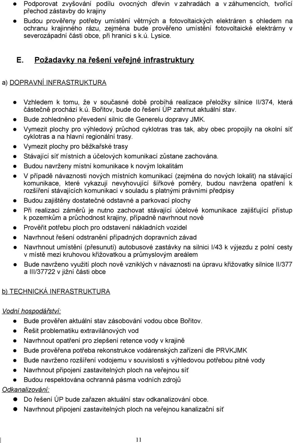 Požadavky na řešení veřejné infrastruktury a) DOPRAVNÍ INFRASTRUKTURA Vzhledem k tomu, že v současné době probíhá realizace přeložky silnice II/374, která částečně prochází k.ú.