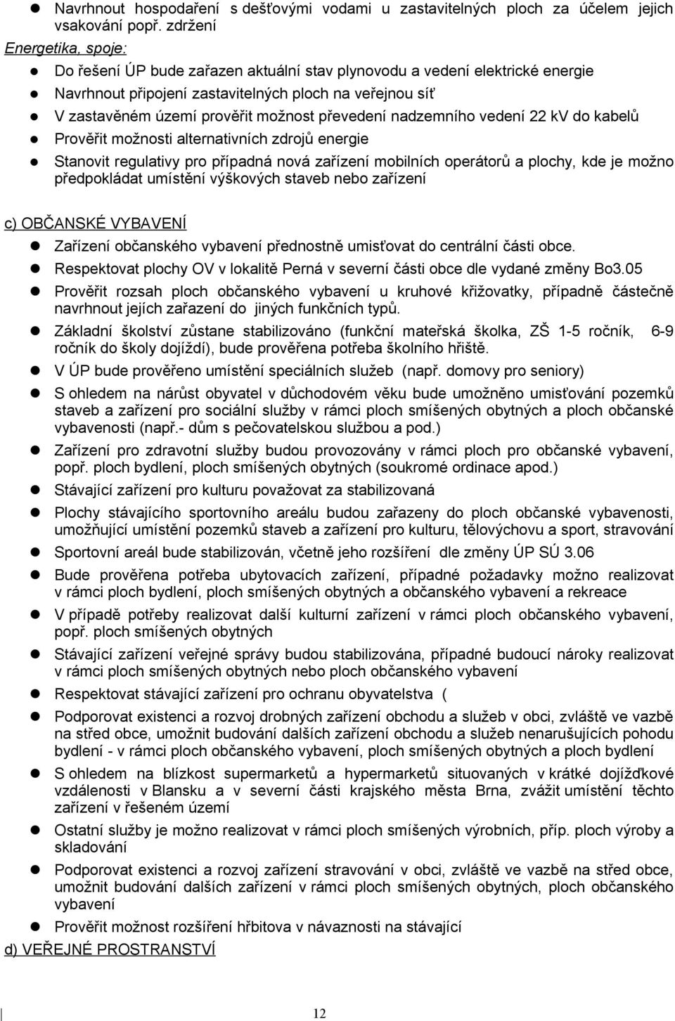 převedení nadzemního vedení 22 kv do kabelů Prověřit možnosti alternativních zdrojů energie Stanovit regulativy pro případná nová zařízení mobilních operátorů a plochy, kde je možno předpokládat