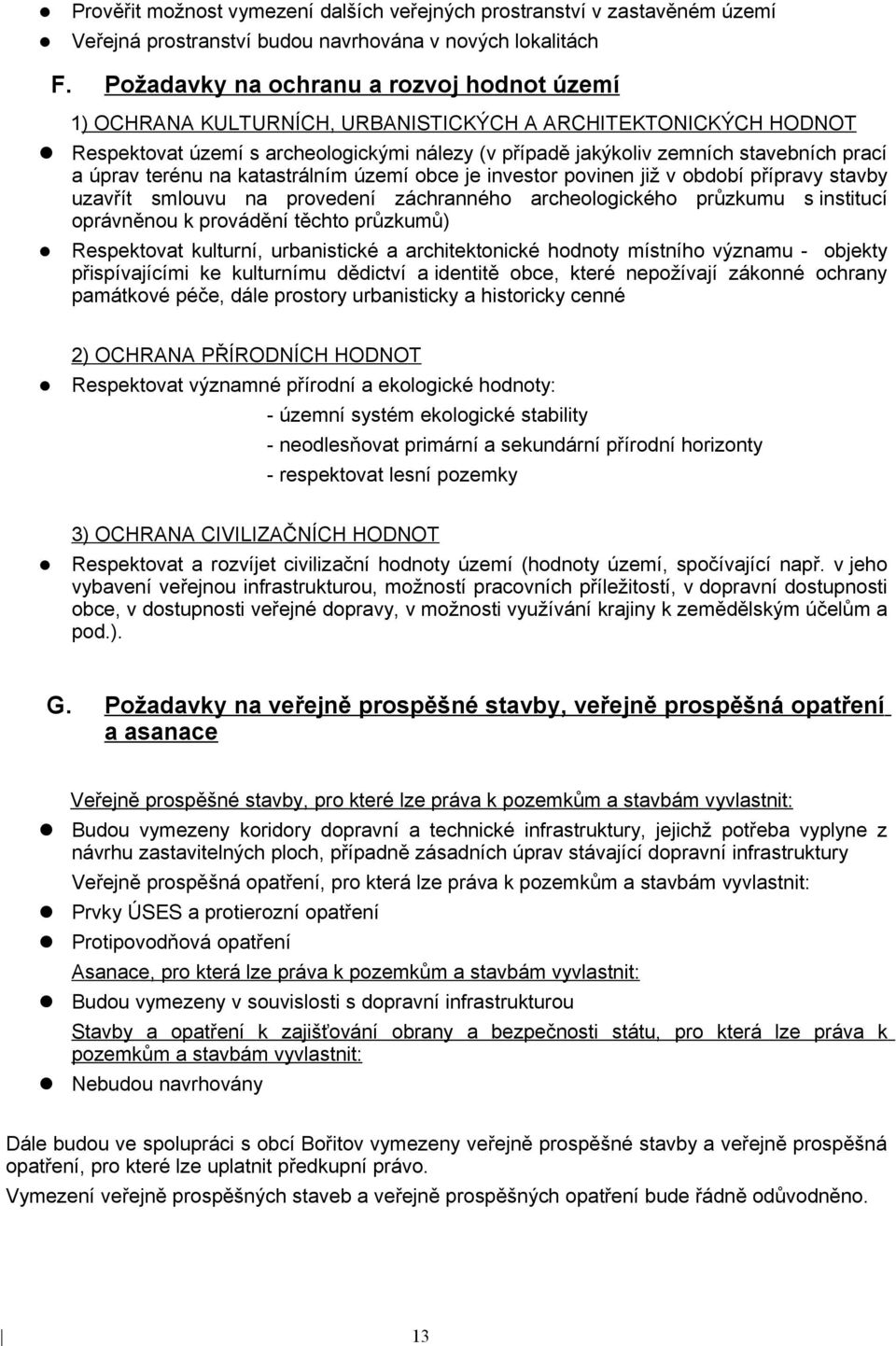 úprav terénu na katastrálním území obce je investor povinen již v období přípravy stavby uzavřít smlouvu na provedení záchranného archeologického průzkumu s institucí oprávněnou k provádění těchto