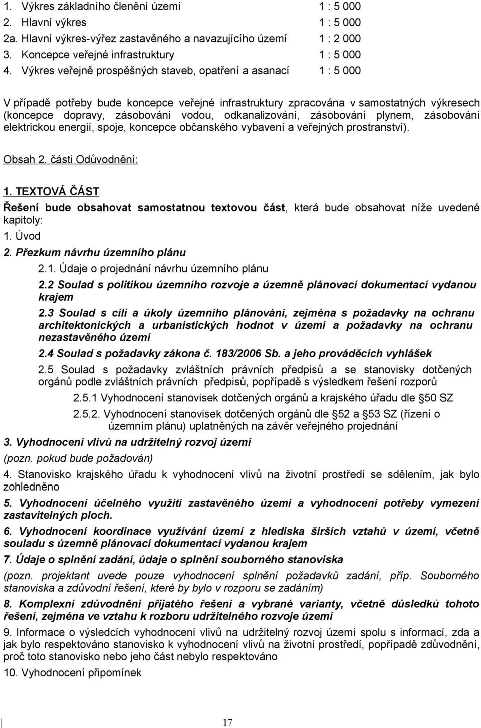 odkanalizování, zásobování plynem, zásobování elektrickou energií, spoje, koncepce občanského vybavení a veřejných prostranství). Obsah 2. části Odůvodnění: 1.