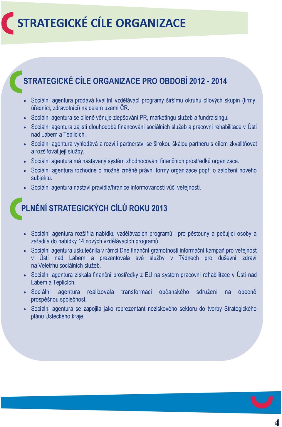 Sociální agentura zajistí dlouhodobé financování sociálních služeb a pracovní rehabilitace v Ústí nad Labem a Teplicích.