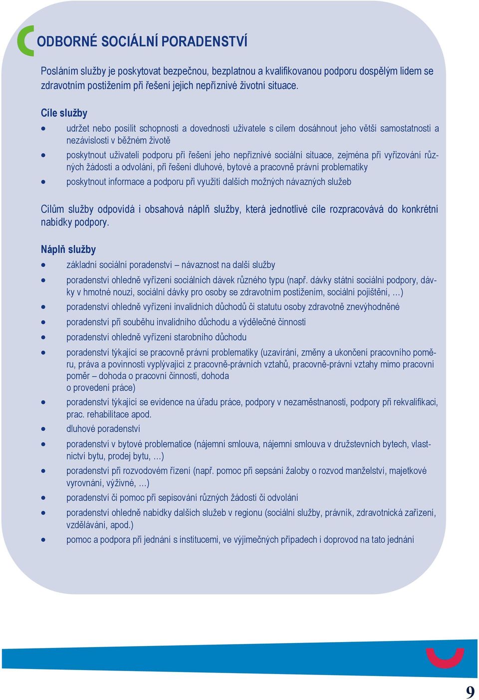 sociální situace, zejména při vyřizování různých žádostí a odvolání, při řešení dluhové, bytové a pracovně právní problematiky poskytnout informace a podporu při využití dalších možných návazných