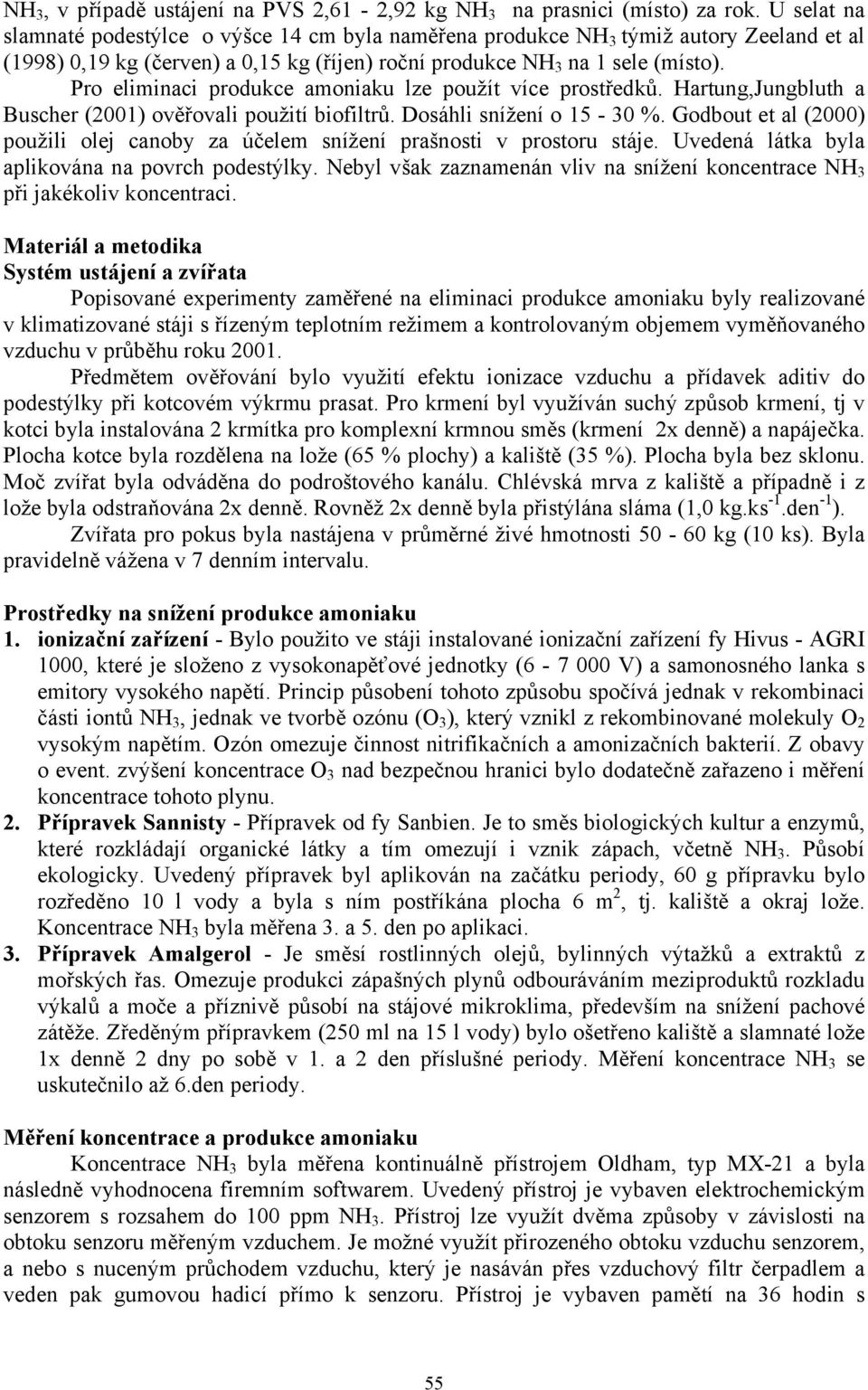 Pro eliminaci produkce amoniaku lze použít více prostředků. Hartung,Jungbluth a Buscher (2001) ověřovali použití biofiltrů. Dosáhli snížení o 15-30 %.