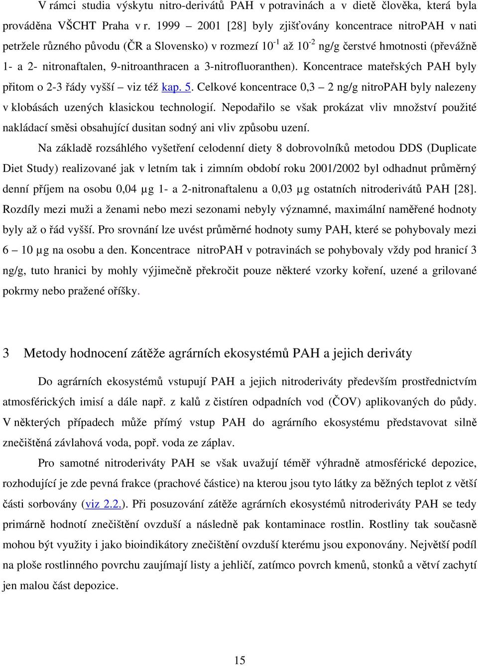 3-nitrofluoranthen). Koncentrace mateřských PAH byly přitom o 2-3 řády vyšší viz též kap. 5. Celkové koncentrace 0,3 2 ng/g nitropah byly nalezeny v klobásách uzených klasickou technologií.