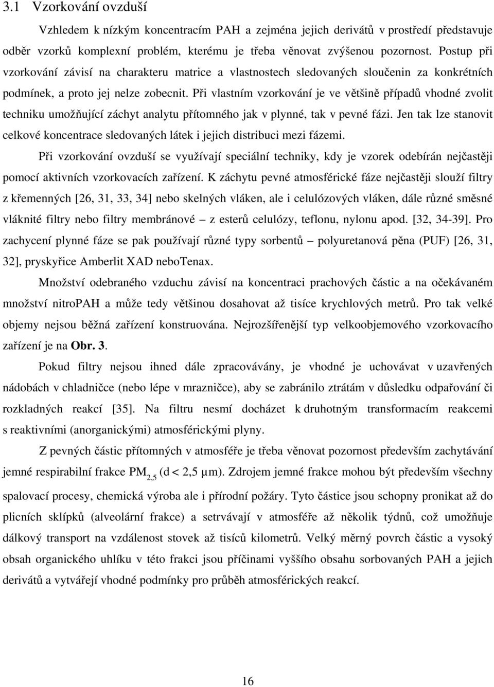 Při vlastním vzorkování je ve většině případů vhodné zvolit techniku umožňující záchyt analytu přítomného jak v plynné, tak v pevné fázi.