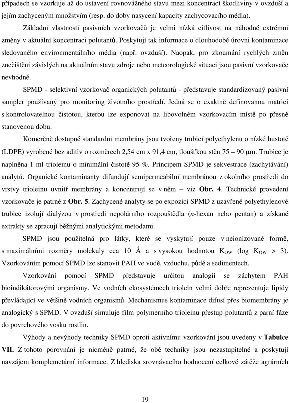 Poskytují tak informace o dlouhodobé úrovni kontaminace sledovaného environmentálního média (např. ovzduší).