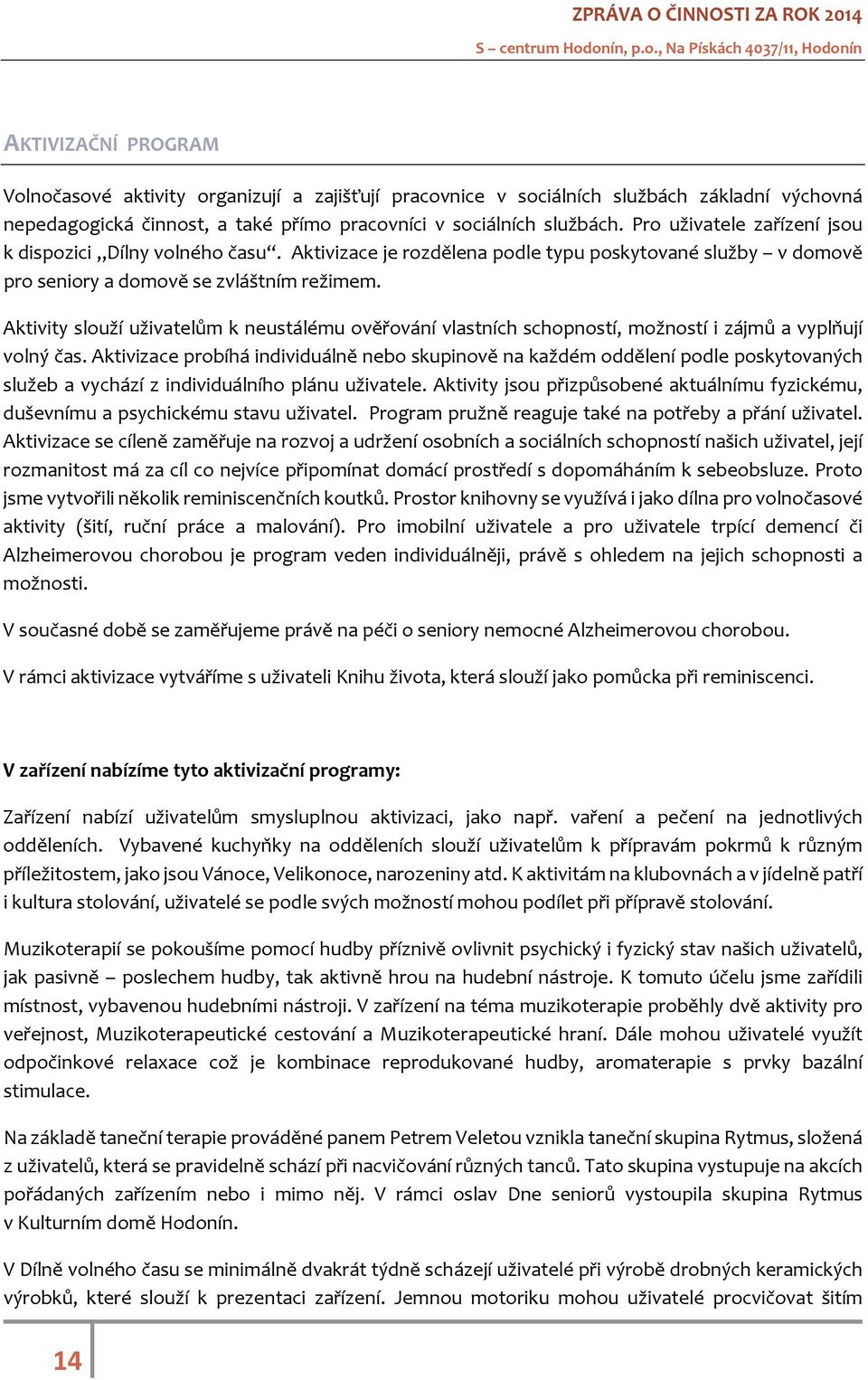 Aktivity slouží uživatelům k neustálému ověřování vlastních schopností, možností i zájmů a vyplňují volný čas.