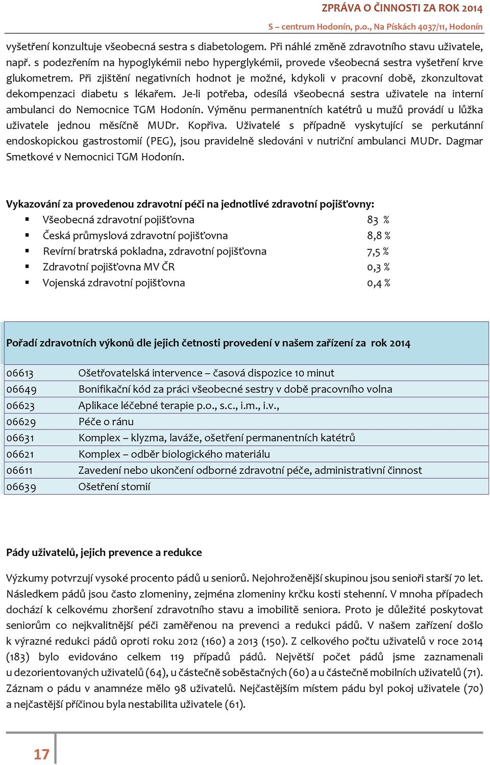 Při zjištění negativních hodnot je možné, kdykoli v pracovní době, zkonzultovat dekompenzaci diabetu s lékařem.