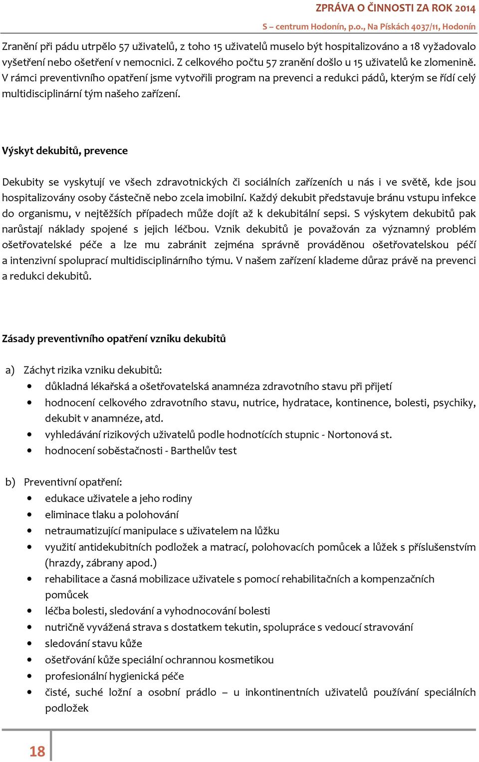 V rámci preventivního opatření jsme vytvořili program na prevenci a redukci pádů, kterým se řídí celý multidisciplinární tým našeho zařízení.