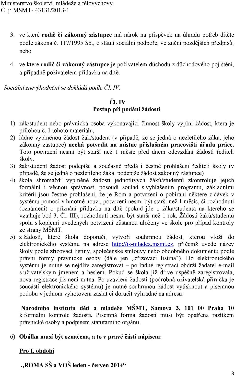 IV. Čl. IV Postup při podání žádosti 1) žák/student nebo právnická osoba vykonávající činnost školy vyplní žádost, která je přílohou č.