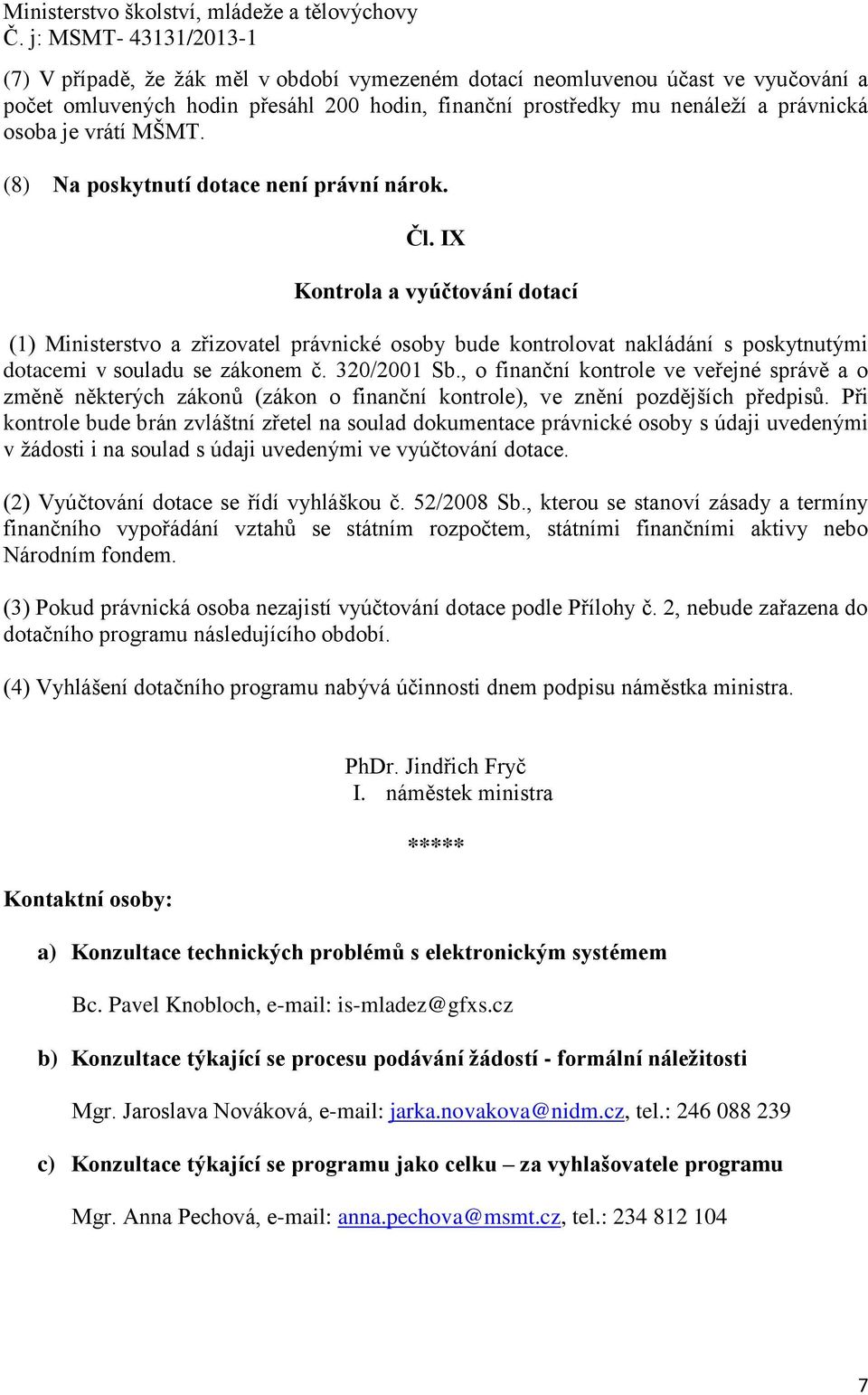 320/2001 Sb., o finanční kontrole ve veřejné správě a o změně některých zákonů (zákon o finanční kontrole), ve znění pozdějších předpisů.