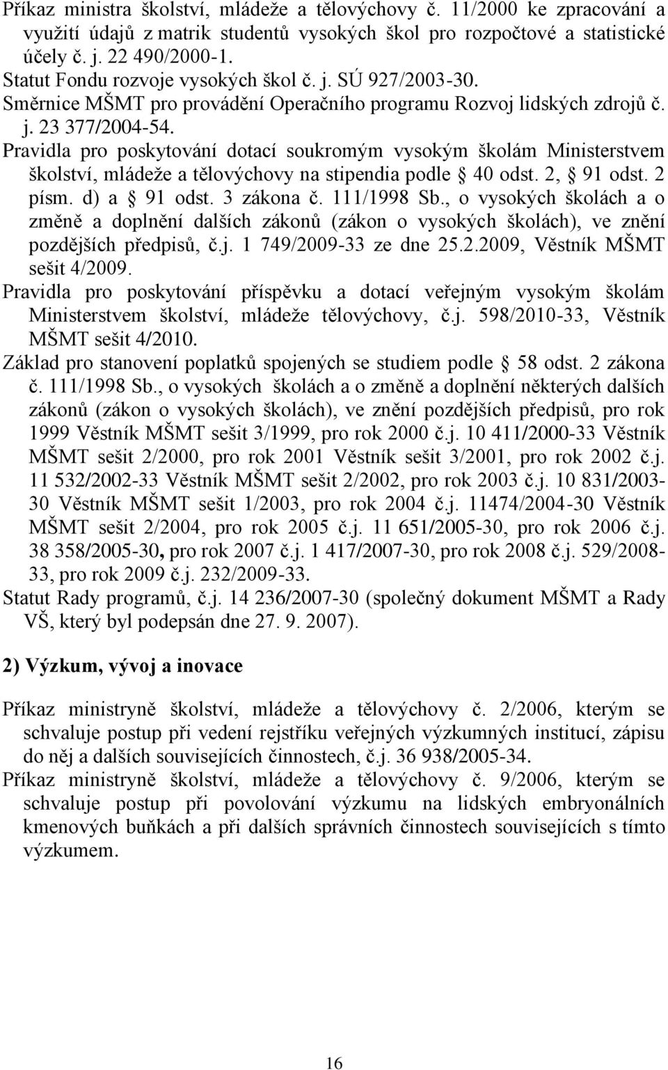 Pravidla pro poskytování dotací soukromým vysokým školám Ministerstvem školství, mládeže a tělovýchovy na stipendia podle 40 odst. 2, 91 odst. 2 písm. d) a 91 odst. 3 zákona č. 111/1998 Sb.