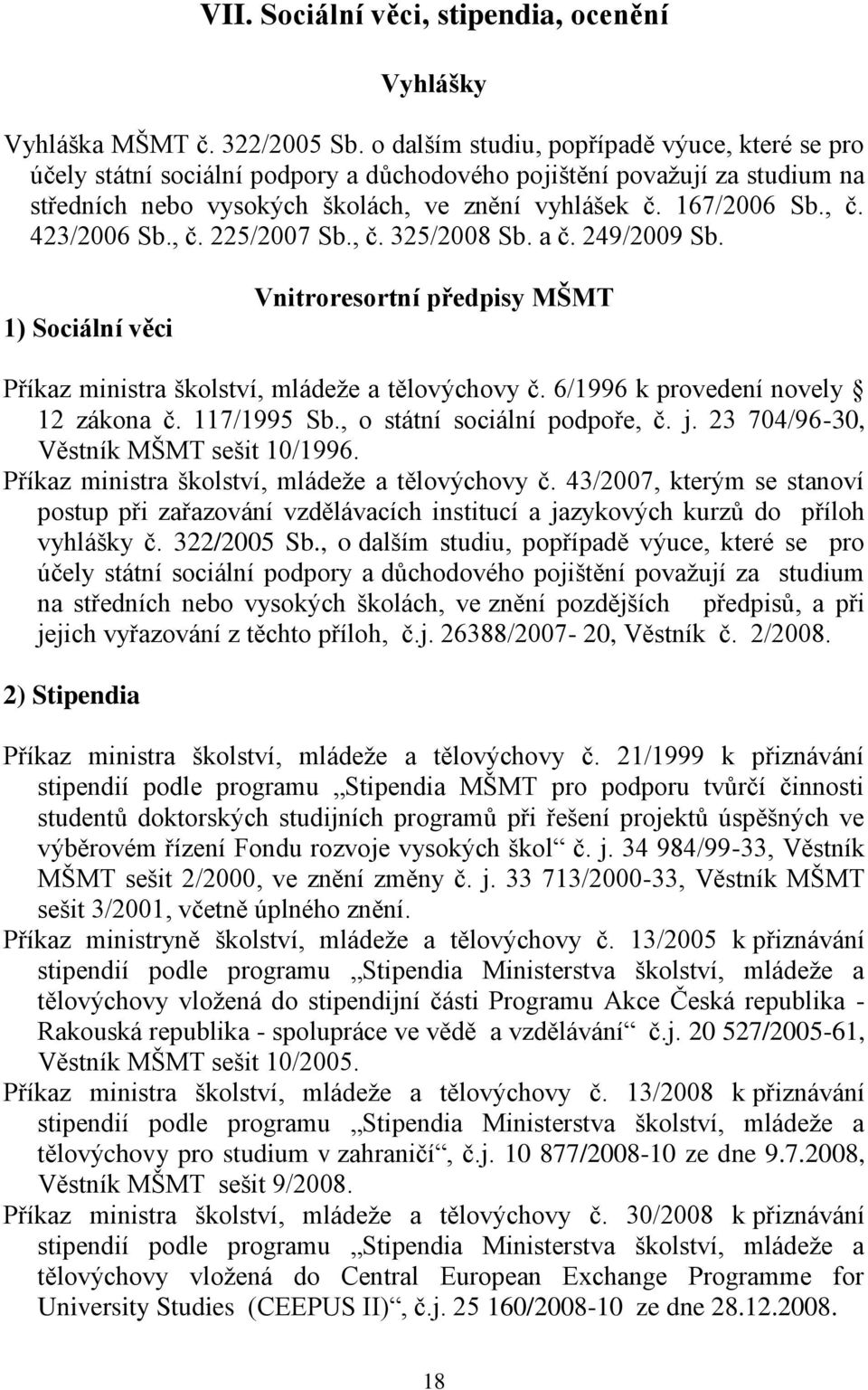 423/2006 Sb., č. 225/2007 Sb., č. 325/2008 Sb. a č. 249/2009 Sb. 1) Sociální věci Vnitroresortní předpisy MŠMT Příkaz ministra školství, mládeže a tělovýchovy č. 6/1996 k provedení novely 12 zákona č.