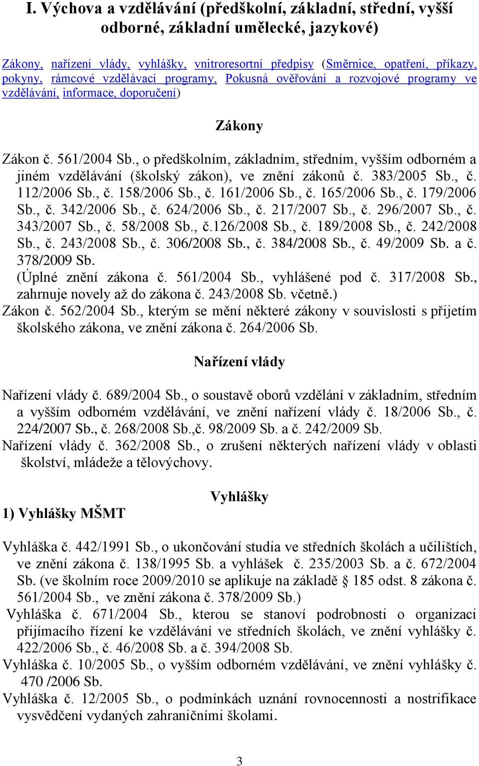 , o předškolním, základním, středním, vyšším odborném a jiném vzdělávání (školský zákon), ve znění zákonů č. 383/2005 Sb., č. 112/2006 Sb., č. 158/2006 Sb., č. 161/2006 Sb., č. 165/2006 Sb., č. 179/2006 Sb.