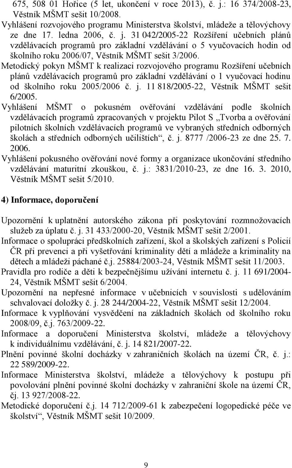 Metodický pokyn MŠMT k realizaci rozvojového programu Rozšíření učebních plánů vzdělávacích programů pro základní vzdělávání o 1 vyučovací hodinu od školního roku 2005/2006 č. j.