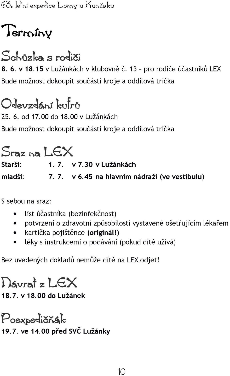 00 v Lužánkách Bude možnost dokoupit součásti kroje a oddílová trička Sraz na LEX Starší: 1. 7. v 7.30 v Lužánkách mladší: 7. 7. v 6.