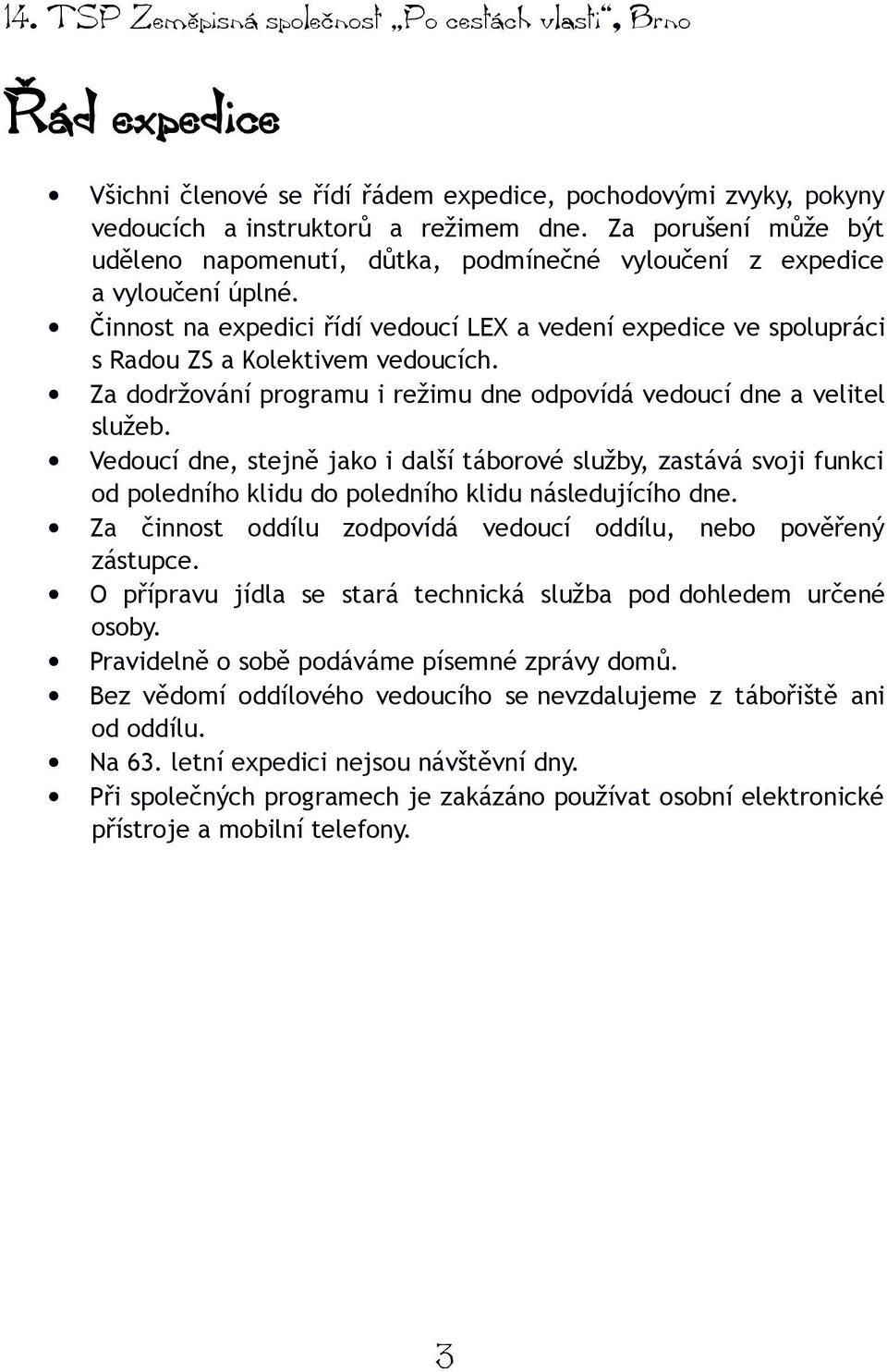 Činnost na expedici řídí vedoucí LEX a vedení expedice ve spolupráci s Radou ZS a Kolektivem vedoucích. Za dodržování programu i režimu dne odpovídá vedoucí dne a velitel služeb.