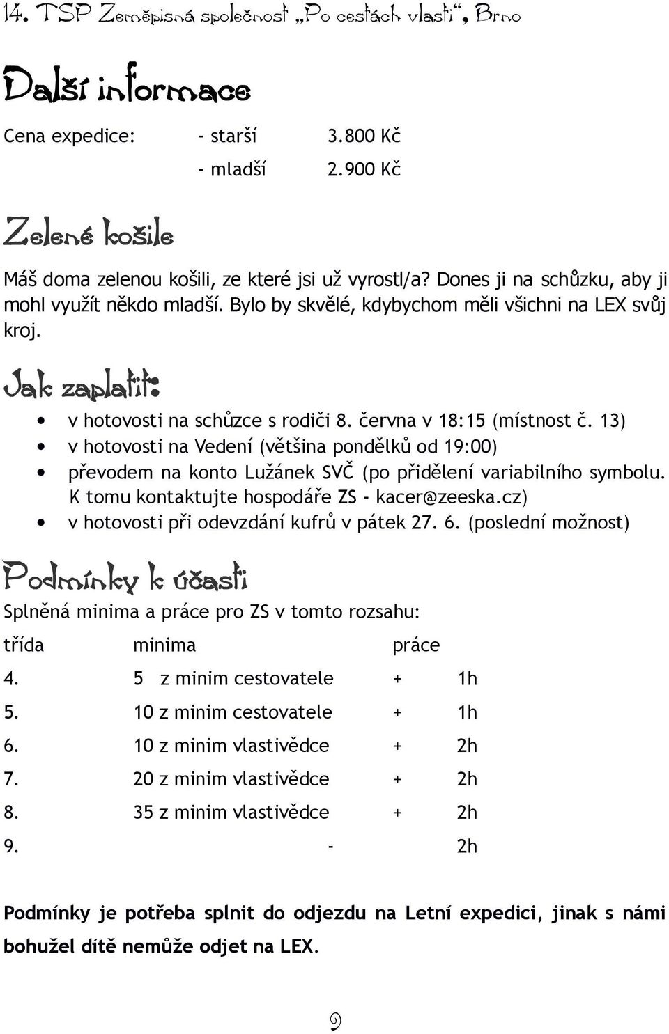 13) v hotovosti na Vedení (většina pondělků od 19:00) převodem na konto Lužánek SVČ (po přidělení variabilního symbolu. K tomu kontaktujte hospodáře ZS - kacer@zeeska.