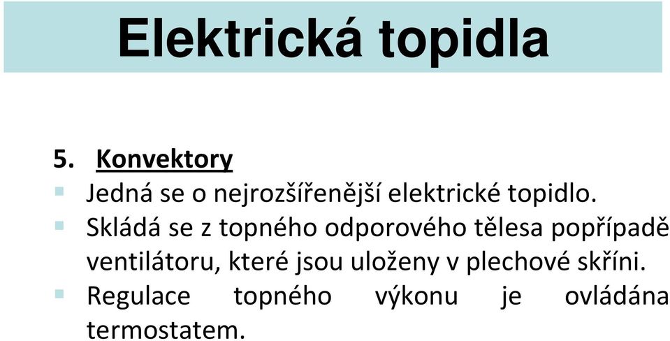 Skládá se z topného odporového tělesa popřípadě