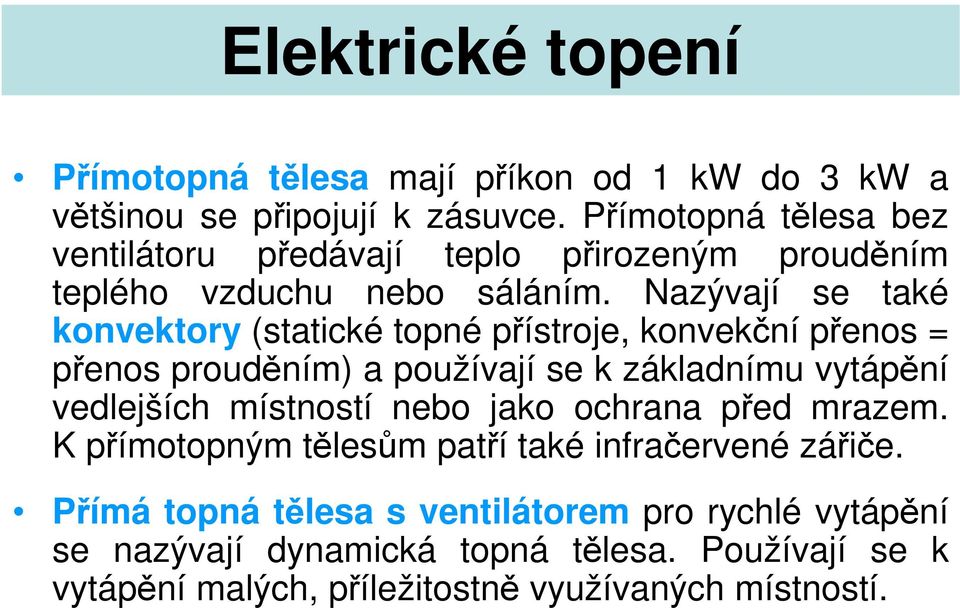 Nazývají se také konvektory (statické topné přístroje, konvekční přenos = přenos prouděním) a používají se k základnímu vytápění vedlejších