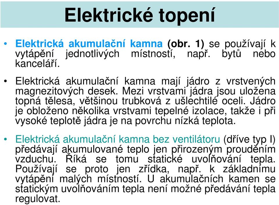 Jádro je obloženo několika vrstvami tepelné izolace, takže i při vysoké teplotě jádra je na povrchu nízká teplota.