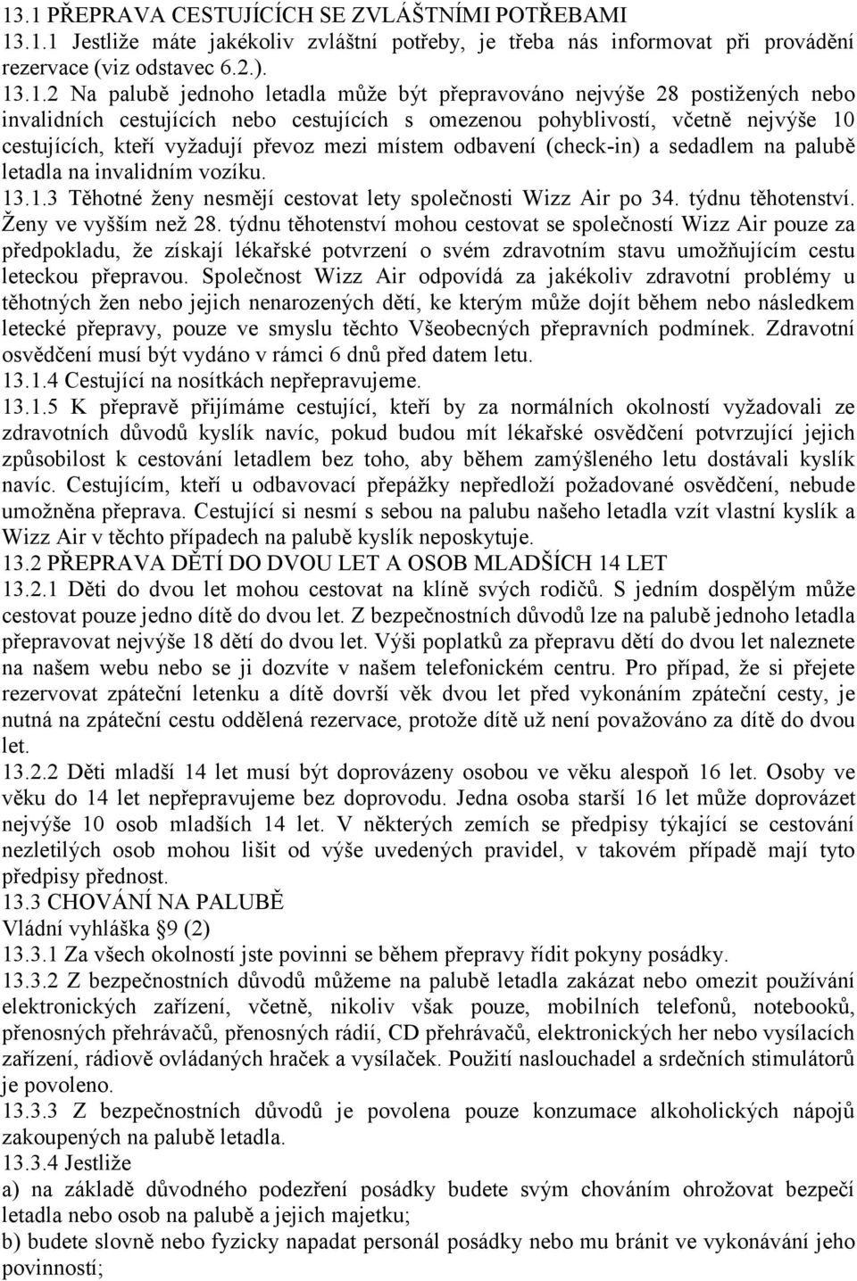 (check-in) a sedadlem na palubě letadla na invalidním vozíku. 13.1.3 Těhotné ženy nesmějí cestovat lety společnosti Wizz Air po 34. týdnu těhotenství. Ženy ve vyšším než 28.