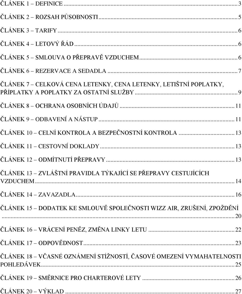 .. 11 ČLÁNEK 10 CELNÍ KONTROLA A BEZPEČNOSTNÍ KONTROLA... 13 ČLÁNEK 11 CESTOVNÍ DOKLADY... 13 ČLÁNEK 12 ODMÍTNUTÍ PŘEPRAVY... 13 ČLÁNEK 13 ZVLÁŠTNÍ PRAVIDLA TÝKAJÍCÍ SE PŘEPRAVY CESTUJÍCÍCH VZDUCHEM.