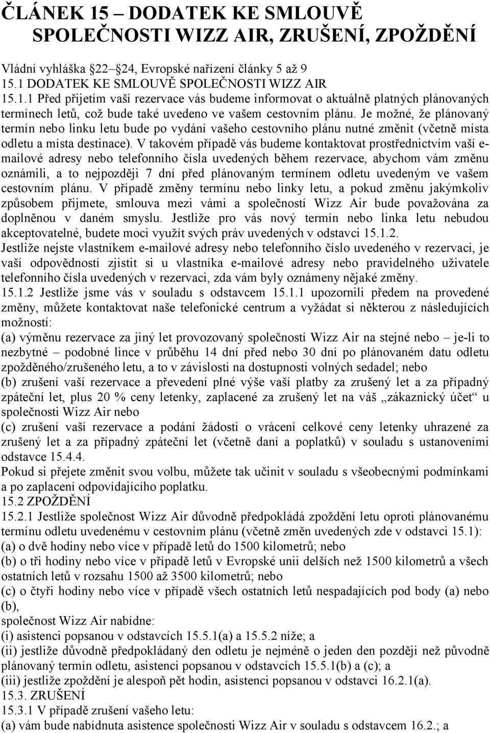 V takovém případě vás budeme kontaktovat prostřednictvím vaší e- mailové adresy nebo telefonního čísla uvedených během rezervace, abychom vám změnu oznámili, a to nejpozději 7 dní před plánovaným