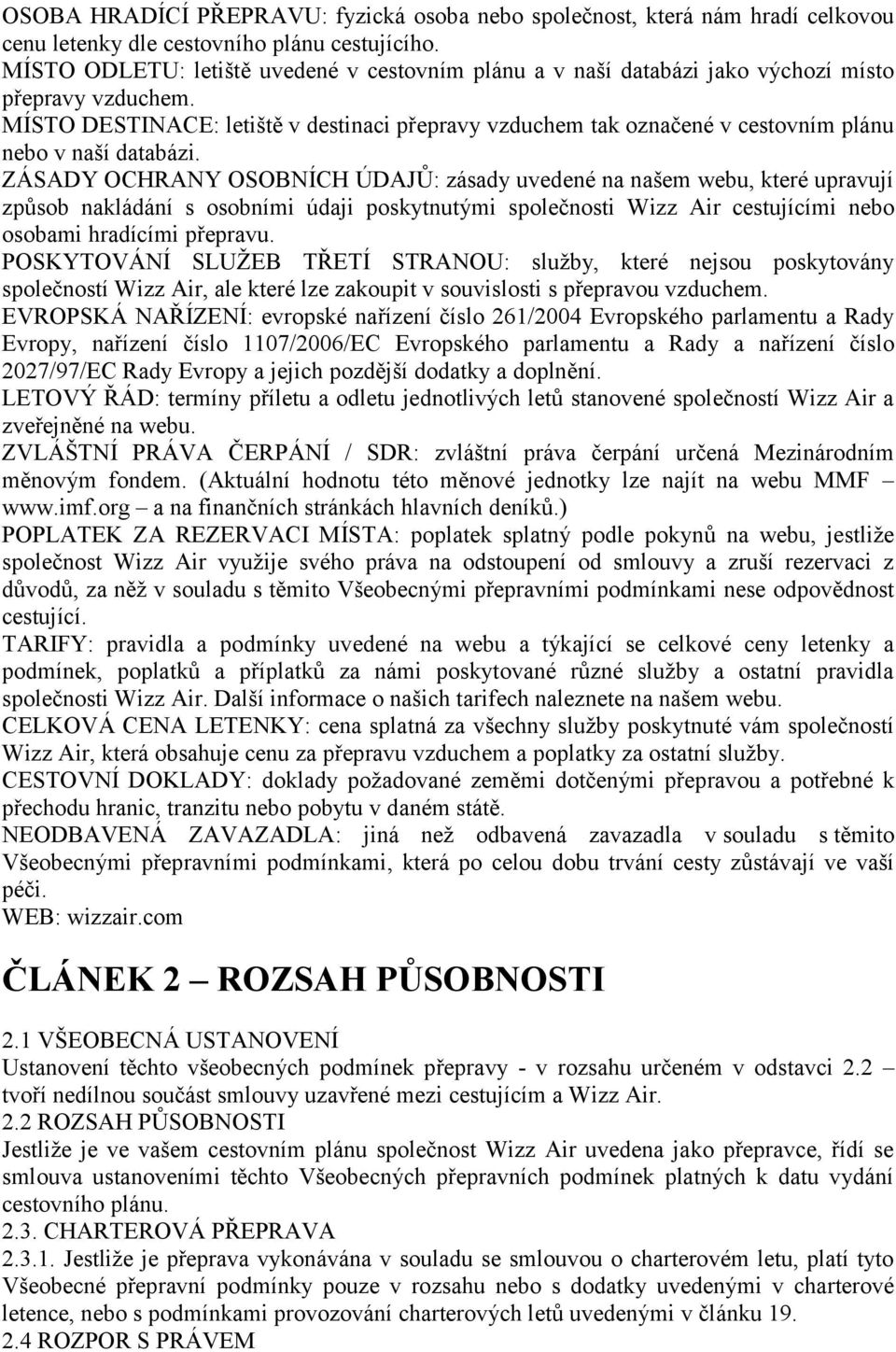 MÍSTO DESTINACE: letiště v destinaci přepravy vzduchem tak označené v cestovním plánu nebo v naší databázi.