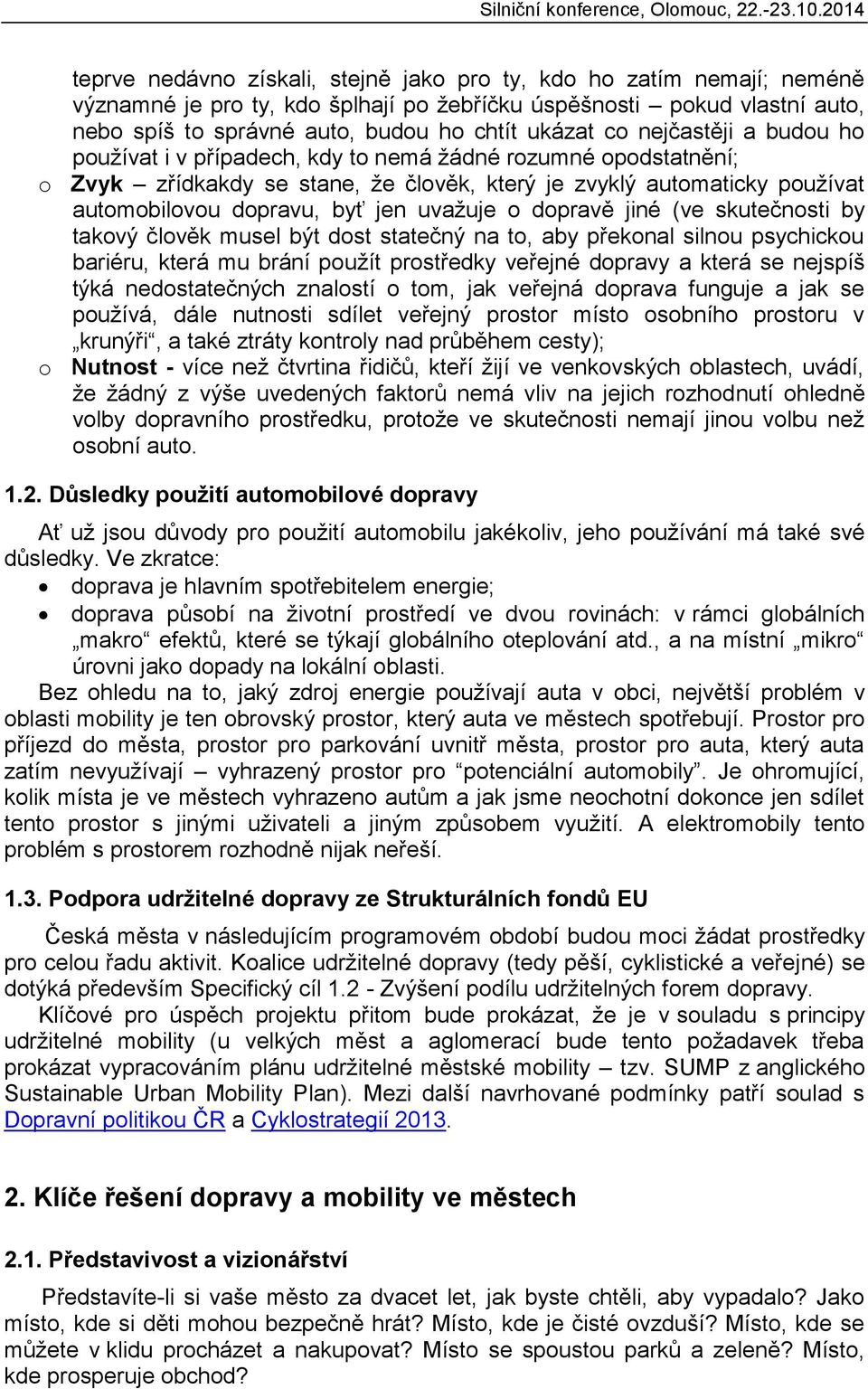 ukázat co nejčastěji a budou ho používat i v případech, kdy to nemá žádné rozumné opodstatnění; o Zvyk zřídkakdy se stane, že člověk, který je zvyklý automaticky používat automobilovou dopravu, byť