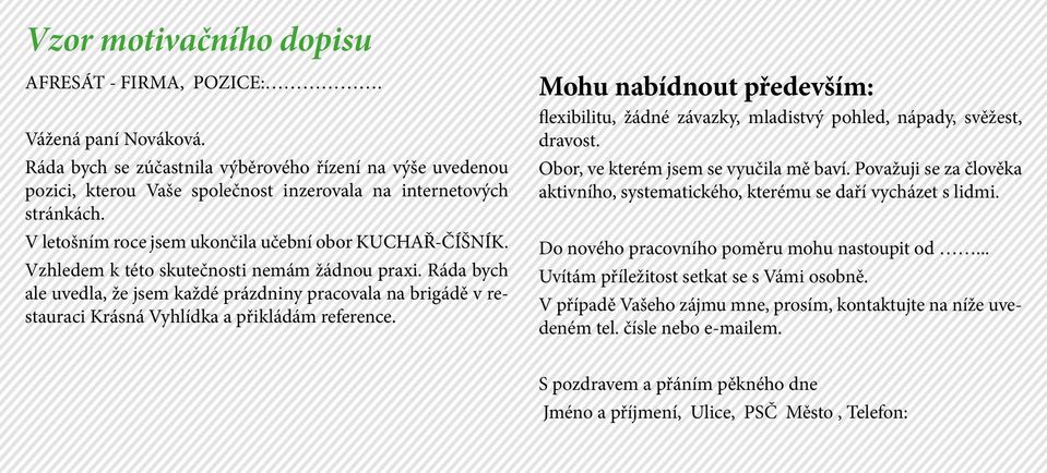 Ráda bych ale uvedla, že jsem každé prázdniny pracovala na brigádě v restauraci Krásná Vyhlídka a přikládám reference.