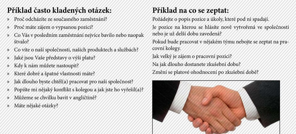 Jak dlouho byste chtěl(a) pracovat pro naši společnost? Popište mi nějaký konflikt s kolegou a jak jste ho vyřešil(a)? Můžeme se chvilku bavit v angličtině? Máte nějaké otázky?