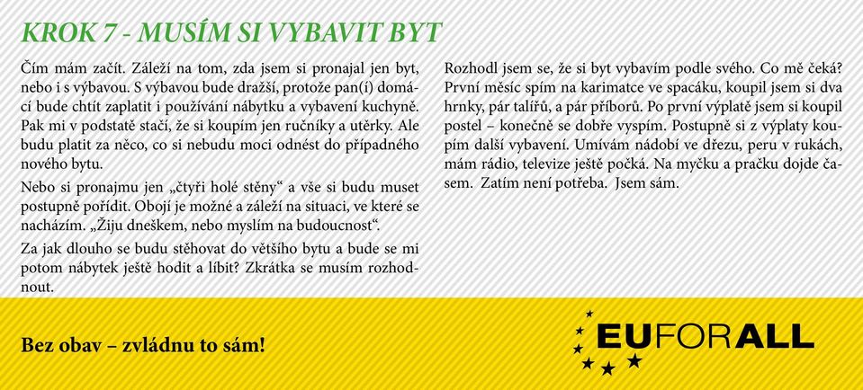 Ale budu platit za něco, co si nebudu moci odnést do případného nového bytu. Nebo si pronajmu jen čtyři holé stěny a vše si budu muset postupně pořídit.