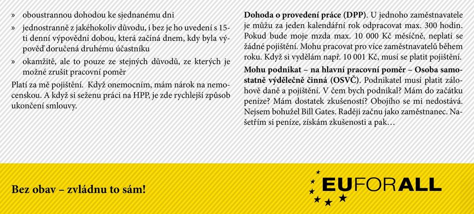 A když si seženu práci na HPP, je zde rychlejší způsob ukončení smlouvy. Dohoda o provedení práce (DPP). U jednoho zaměstnavatele je můžu za jeden kalendářní rok odpracovat max. 300 hodin.