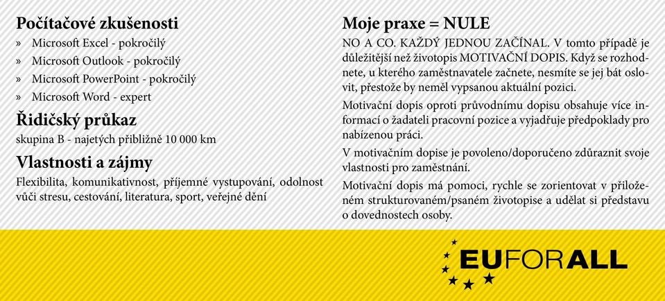 V tomto případě je důležitější než životopis MOTIVAČNÍ DOPIS. Když se rozhodnete, u kterého zaměstnavatele začnete, nesmíte se jej bát oslovit, přestože by neměl vypsanou aktuální pozici.