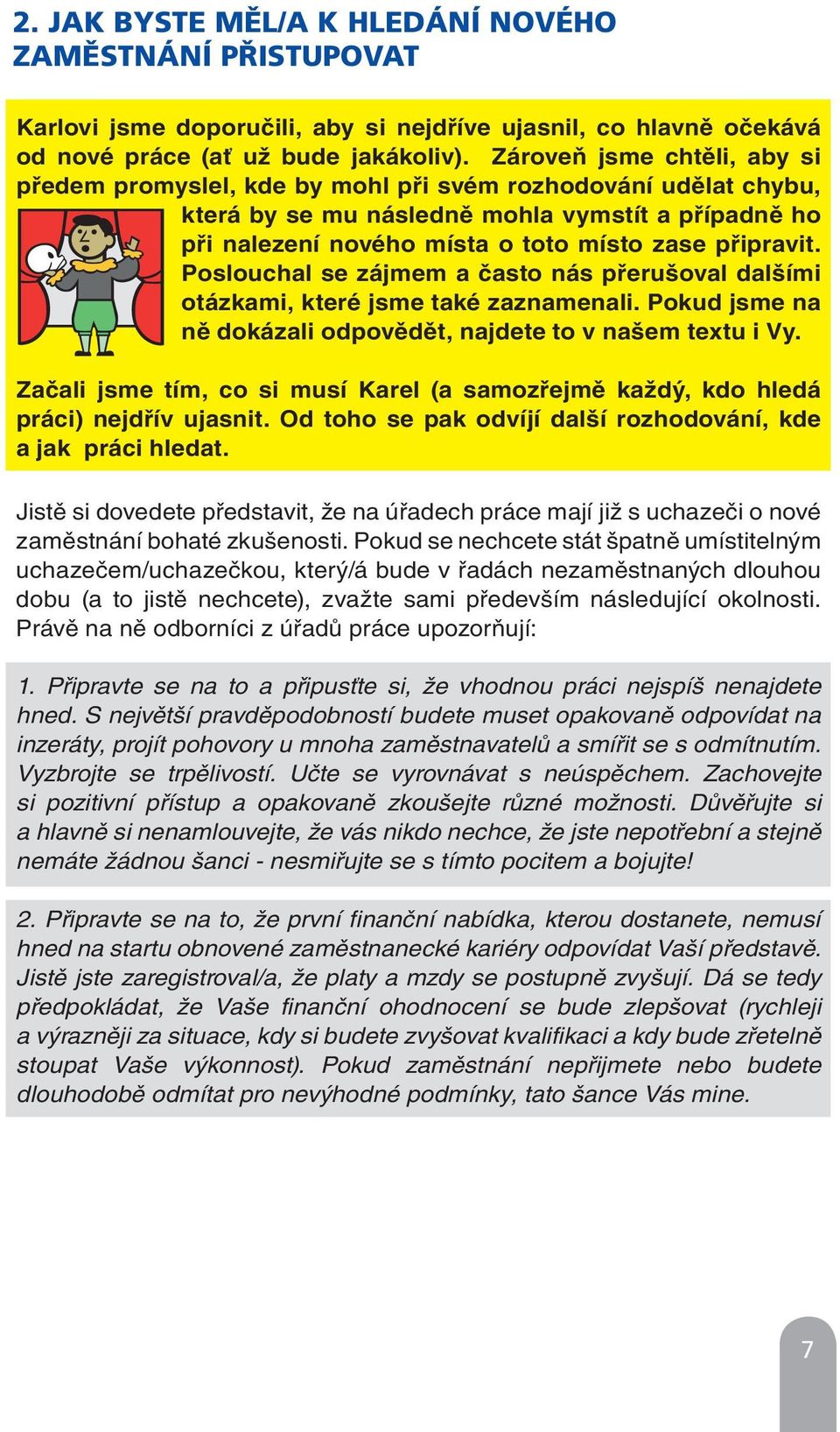 Poslouchal se zájmem a často nás přerušoval dalšími otázkami, které jsme také zaznamenali. Pokud jsme na ně dokázali odpovědět, najdete to v našem textu i Vy.