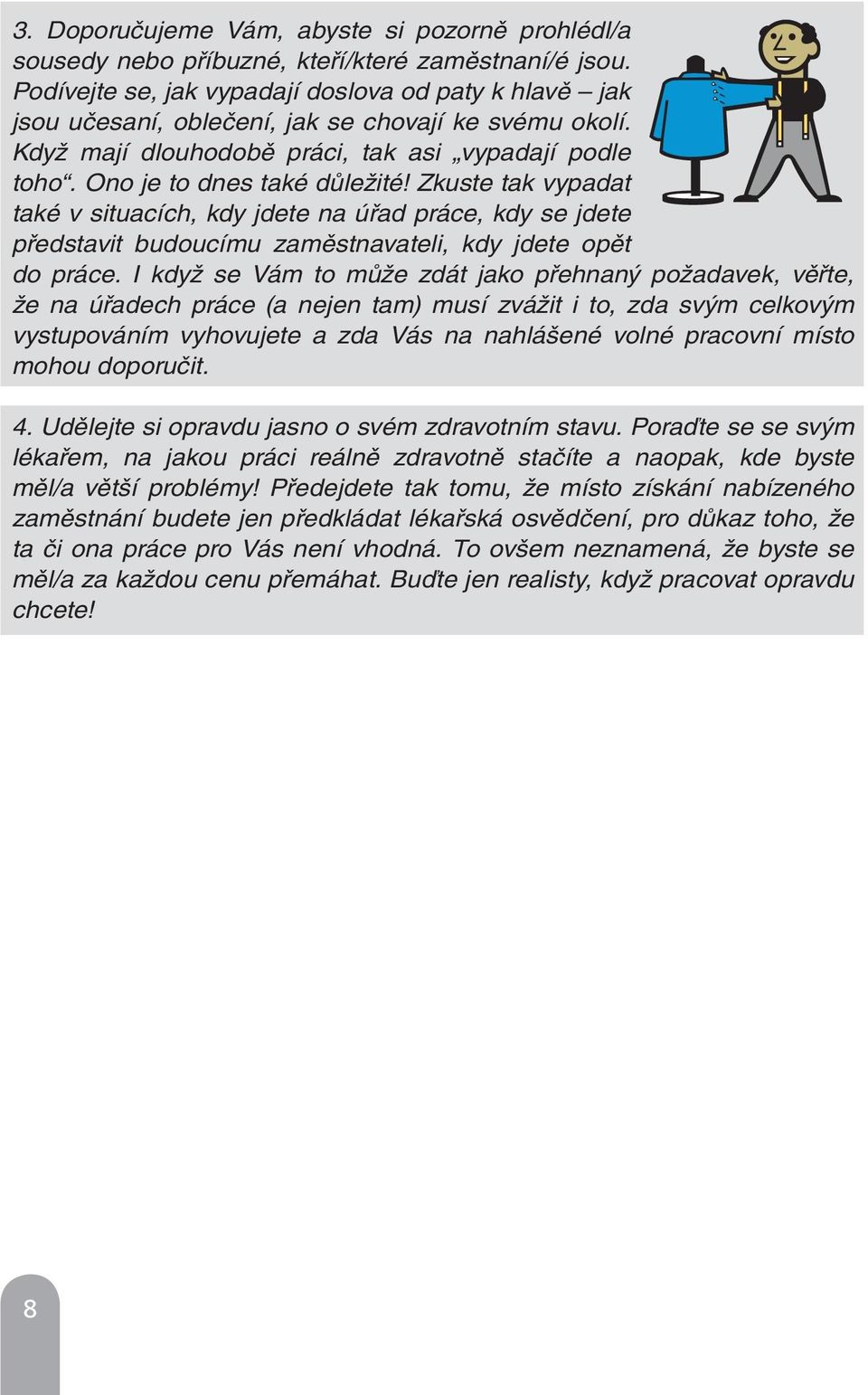 Zkuste tak vypadat také v situacích, kdy jdete na úřad práce, kdy se jdete představit budoucímu zaměstnavateli, kdy jdete opět do práce.