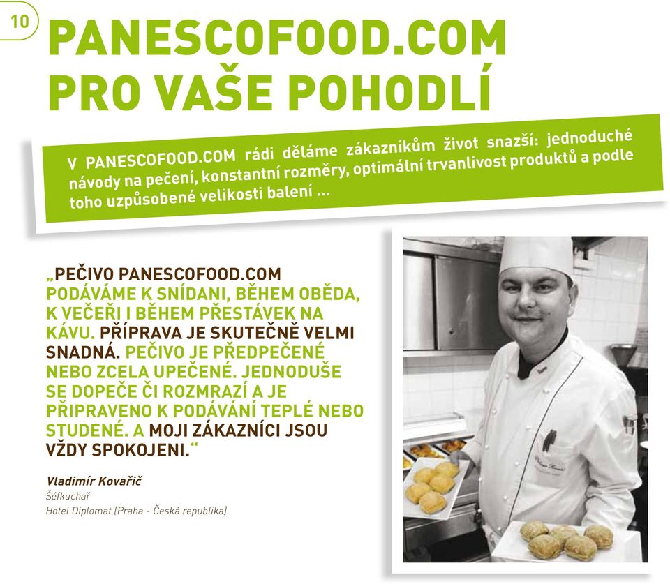 uzpůsobené velikosti balení PEČIVO PANESCOFOOD.COM PODÁVÁME K SNÍDANI, BĚHEM OBĚDA, K VEČEŘI I BĚHEM PŘESTÁVEK NA KÁVU.