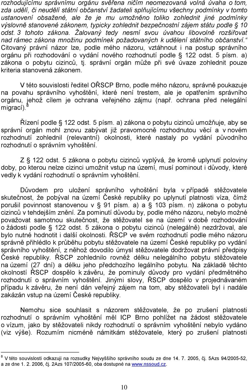 Žalovaný tedy nesmí svou úvahou libovolně rozšiřovat nad rámec zákona množinu podmínek požadovaných k udělení státního občanství.