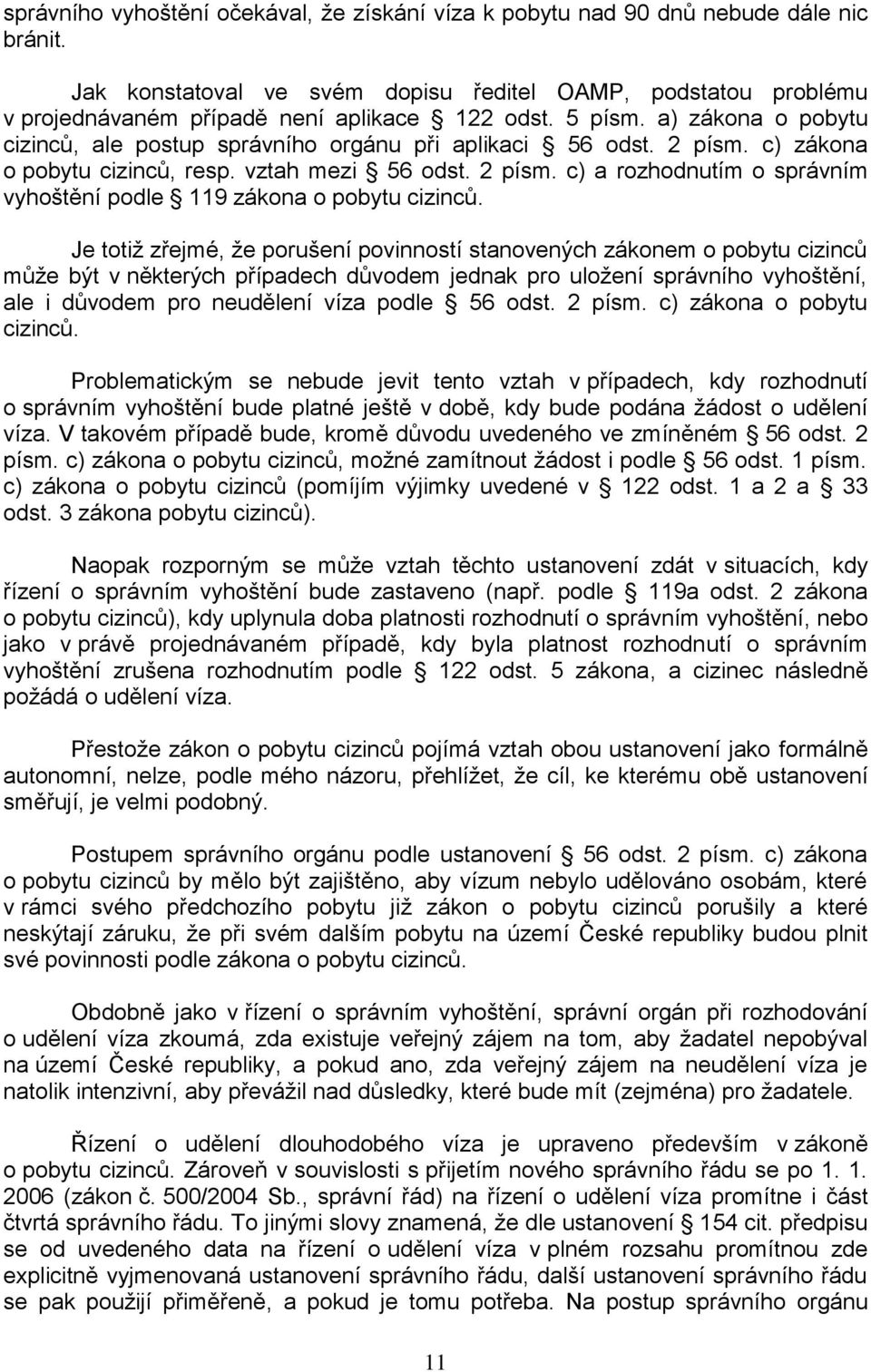 2 písm. c) zákona o pobytu cizinců, resp. vztah mezi 56 odst. 2 písm. c) a rozhodnutím o správním vyhoštění podle 119 zákona o pobytu cizinců.