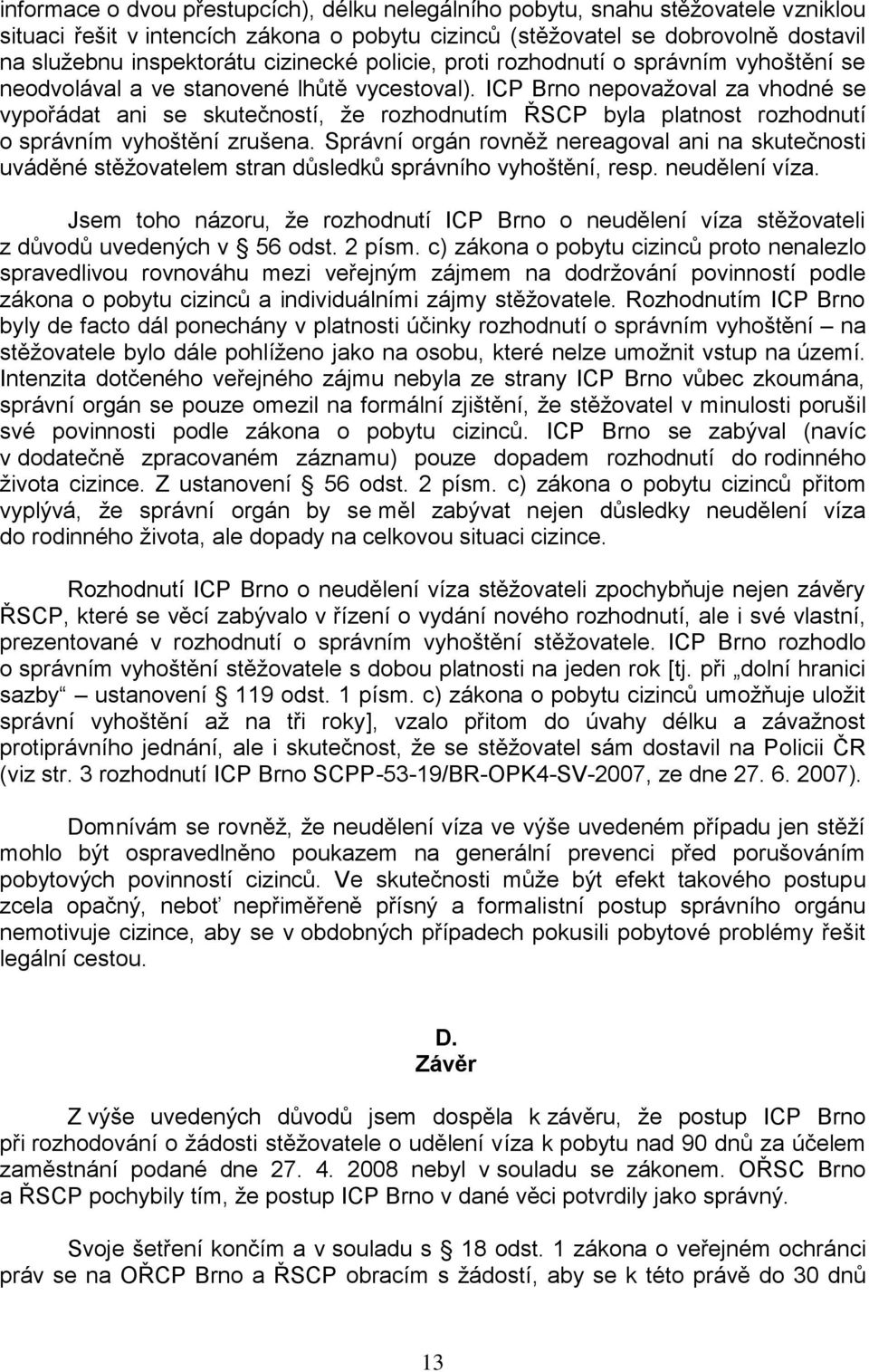 ICP Brno nepovažoval za vhodné se vypořádat ani se skutečností, že rozhodnutím ŘSCP byla platnost rozhodnutí o správním vyhoštění zrušena.