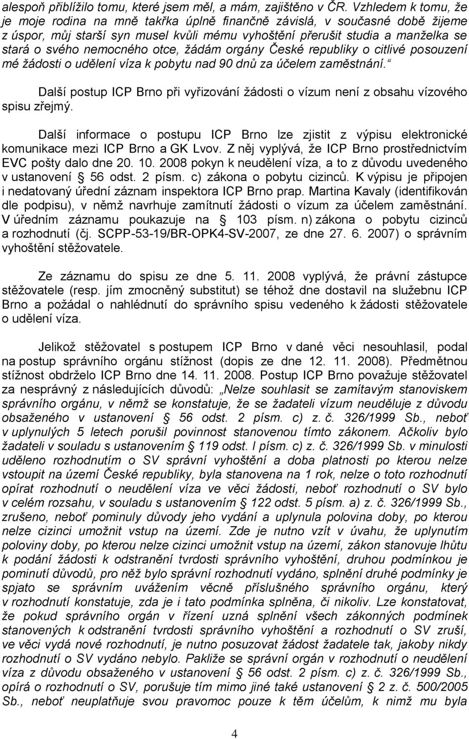 nemocného otce, žádám orgány České republiky o citlivé posouzení mé žádosti o udělení víza k pobytu nad 90 dnů za účelem zaměstnání.