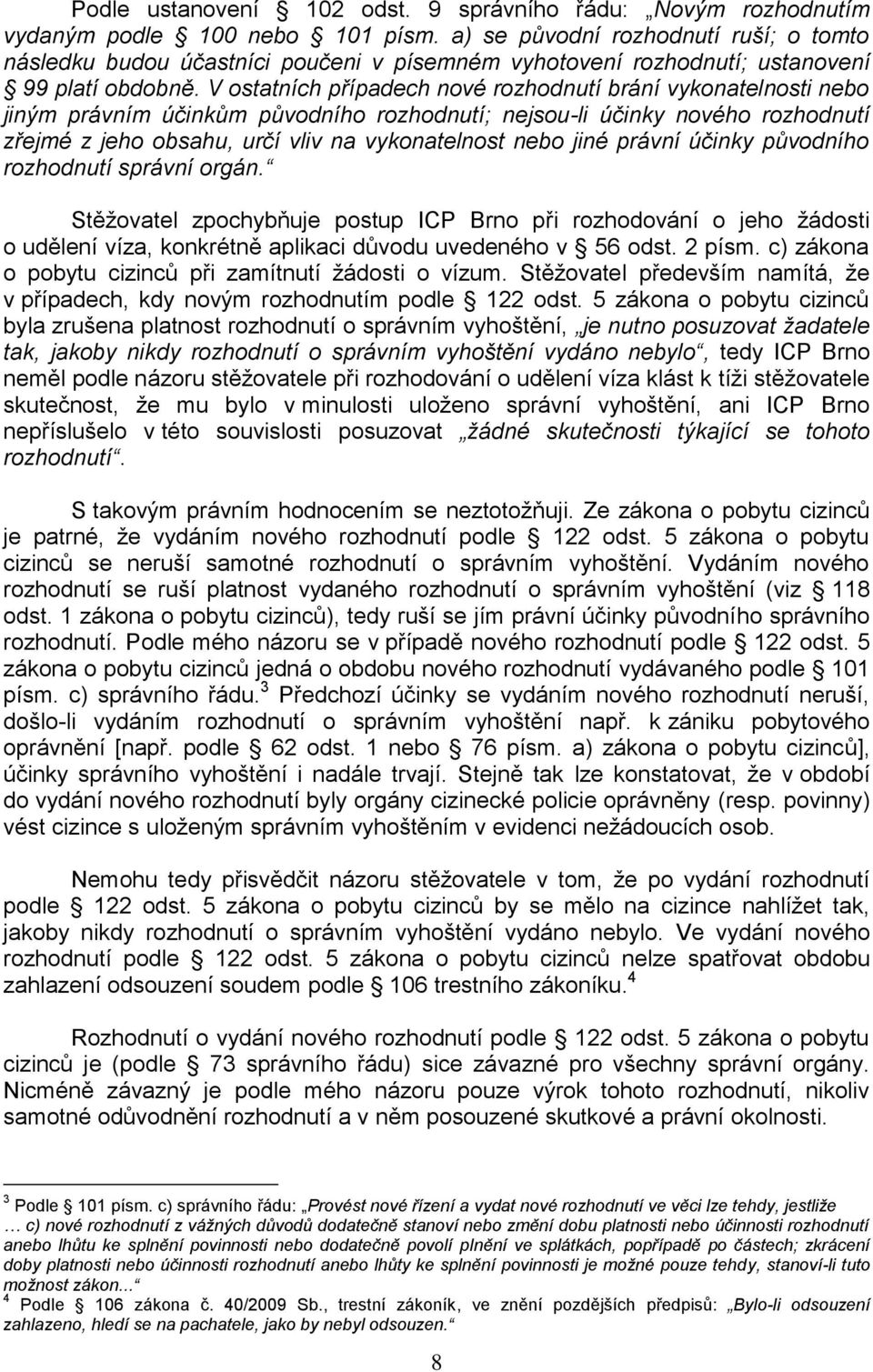 V ostatních případech nové rozhodnutí brání vykonatelnosti nebo jiným právním účinkům původního rozhodnutí; nejsou-li účinky nového rozhodnutí zřejmé z jeho obsahu, určí vliv na vykonatelnost nebo