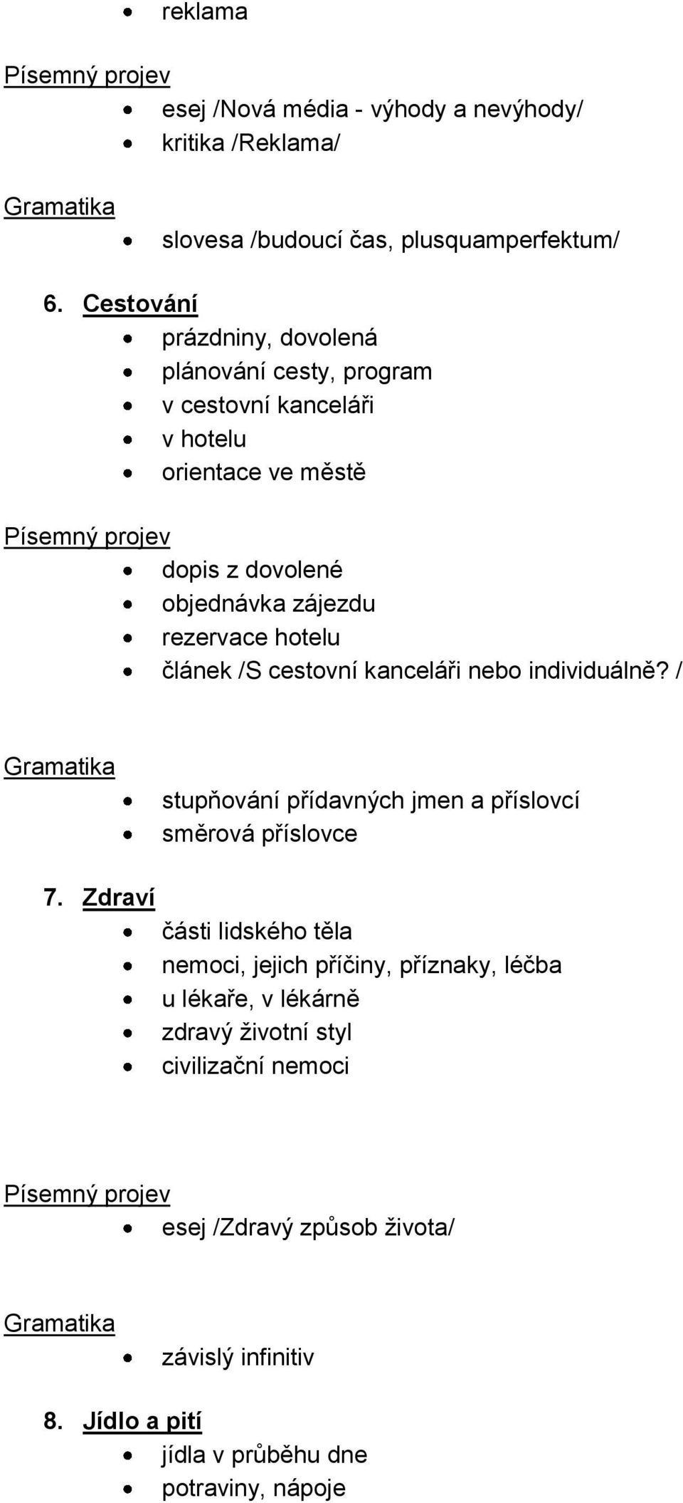 hotelu článek /S cestovní kanceláři nebo individuálně? / stupňování přídavných jmen a příslovcí směrová příslovce 7.