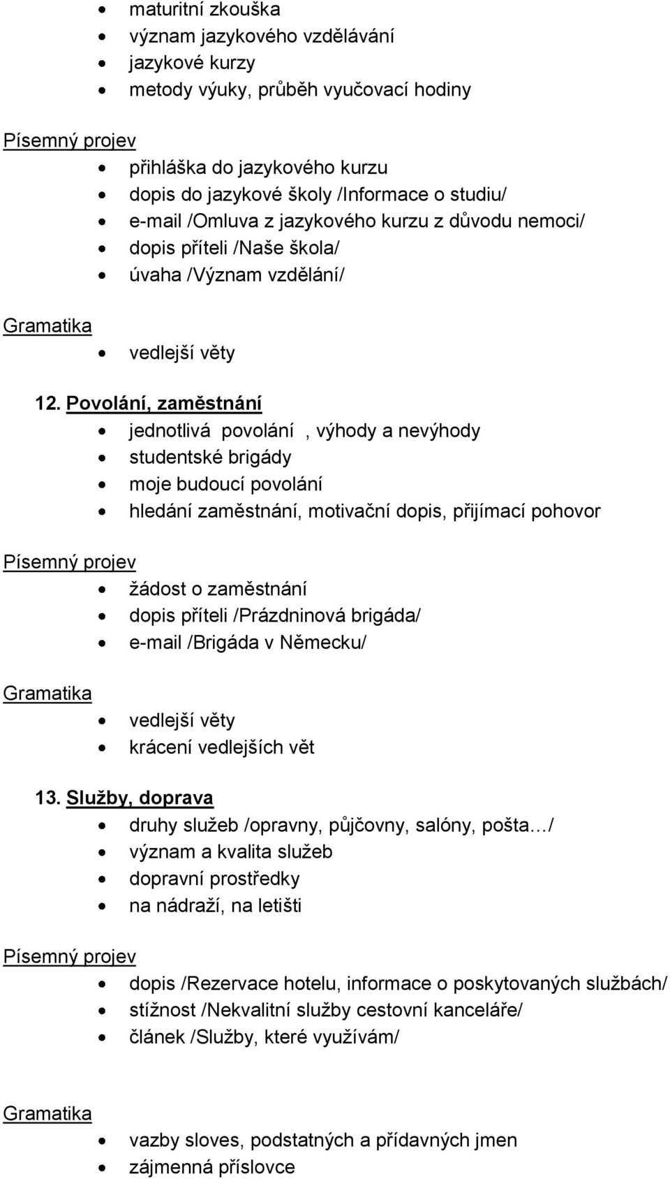 Povolání, zaměstnání jednotlivá povolání, výhody a nevýhody studentské brigády moje budoucí povolání hledání zaměstnání, motivační dopis, přijímací pohovor žádost o zaměstnání dopis příteli