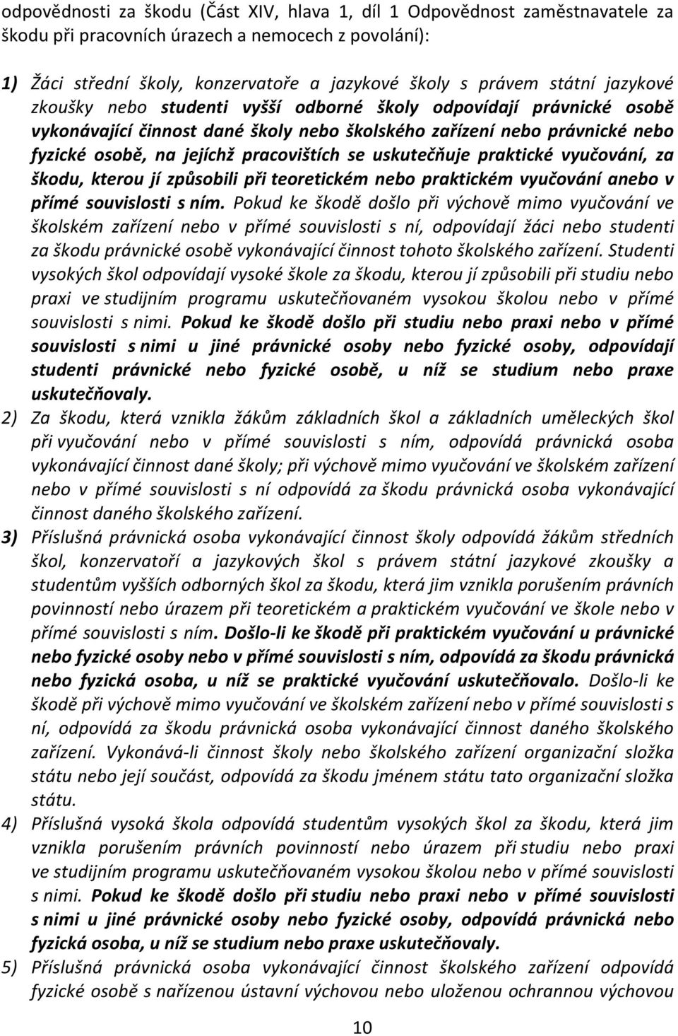 uskutečňuje praktické vyučování, za škodu, kterou jí způsobili při teoretickém nebo praktickém vyučování anebo v přímé souvislosti s ním.