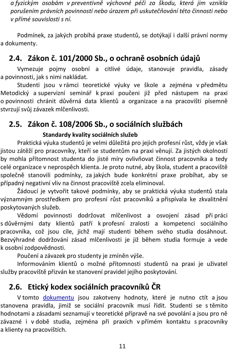 , o ochraně osobních údajů Vymezuje pojmy osobní a citlivé údaje, stanovuje pravidla, zásady a povinnosti, jak s nimi nakládat.